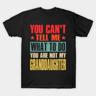 You Can't Tell Me What To Do You Are Not My Granddaughter T-Shirt